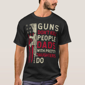 Guns Don't Kill People Dads With Pretty Daughter T-Shirt