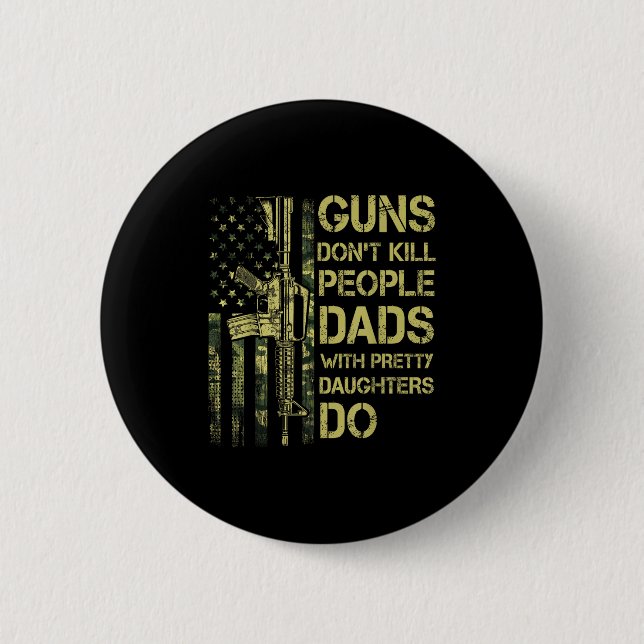 Guns Don't Kill People Dads With Pretty Daughters  6 Cm Round Badge (Front)