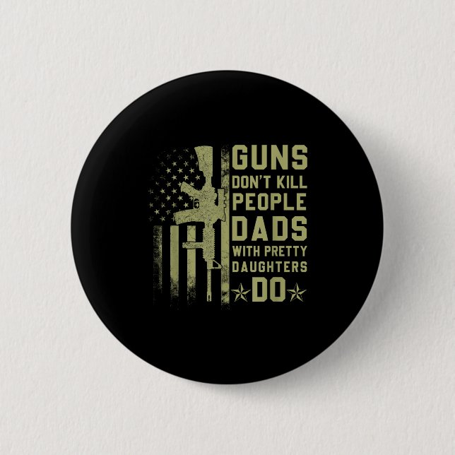 Guns Don't Kill People Dads With Pretty Daughters  6 Cm Round Badge (Front)