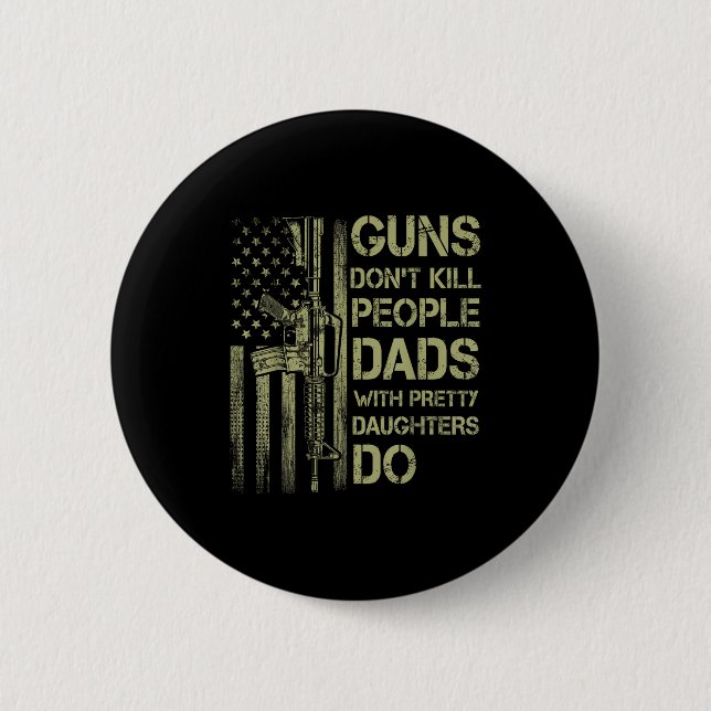 Guns Don't Kill People Dads With Pretty Daughters  6 Cm Round Badge (Front)