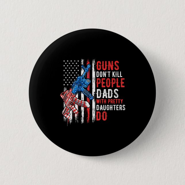 Guns Don't Kill People Dads With Pretty Daughters  6 Cm Round Badge (Front)