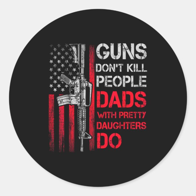 Guns Don't Kill People Dads With Pretty Daughters  Classic Round Sticker (Front)