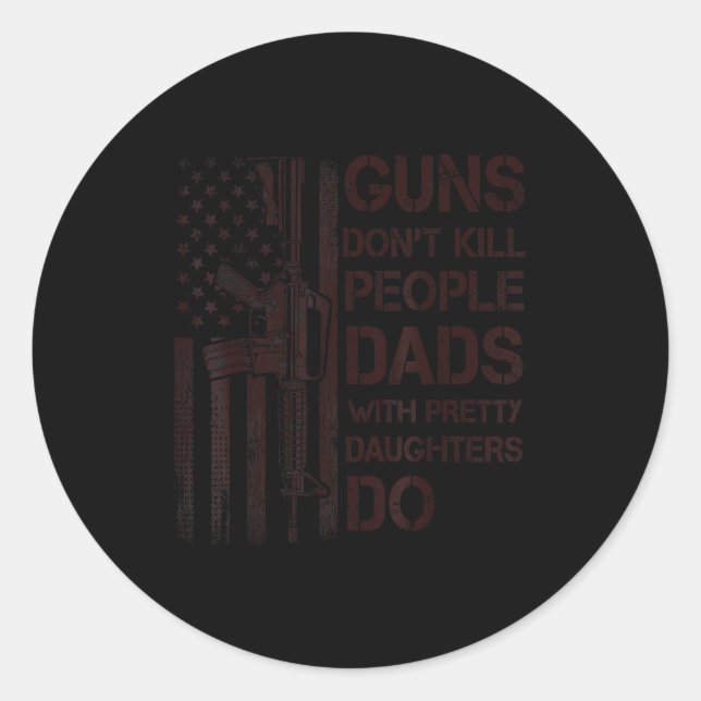 Guns Don't Kill People Dads With Pretty Daughters  Classic Round Sticker (Front)