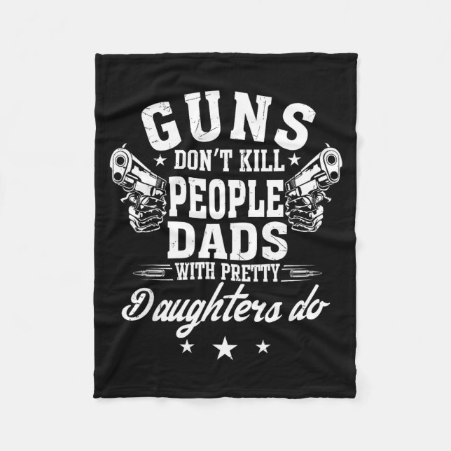 Guns Don't Kill People Dads With Pretty Daughters  Fleece Blanket (Front)