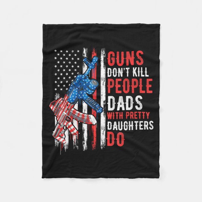 Guns Don't Kill People Dads With Pretty Daughters  Fleece Blanket (Front)