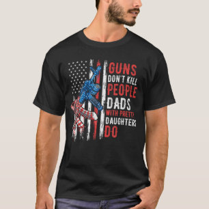 Guns Dont Kill People Dads with Pretty Daughters H T-Shirt