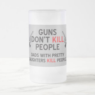 guns dont kill people dads with pretty daughters k frosted glass beer mug