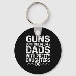 Guns Don't Kill People Dads With Pretty Daughters Key Ring
