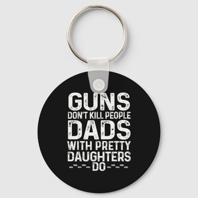 Guns Don't Kill People Dads With Pretty Daughters  Key Ring (Front)