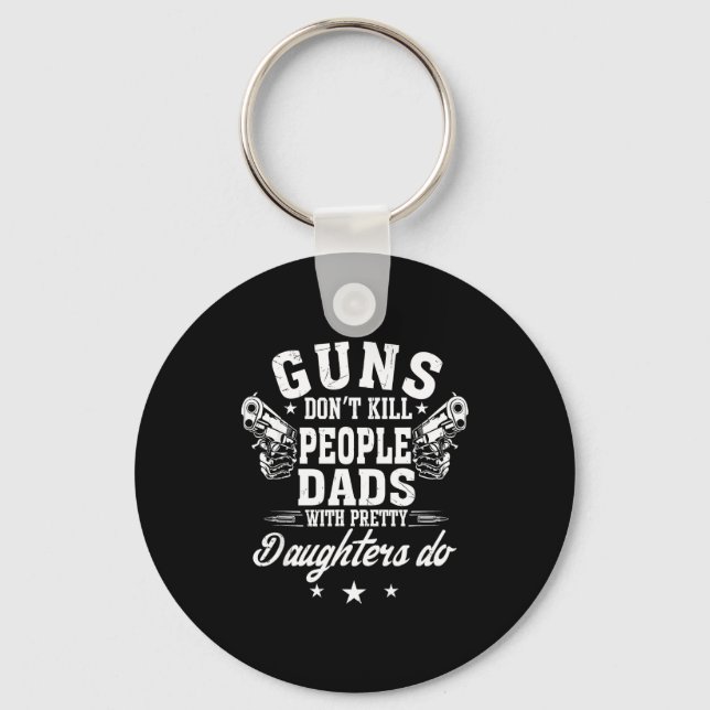 Guns Don't Kill People Dads With Pretty Daughters  Key Ring (Front)