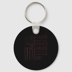 Guns Don't Kill People Dads With Pretty Daughters  Key Ring