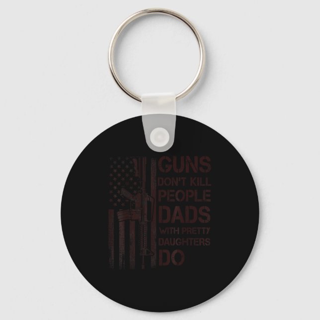 Guns Don't Kill People Dads With Pretty Daughters  Key Ring (Front)