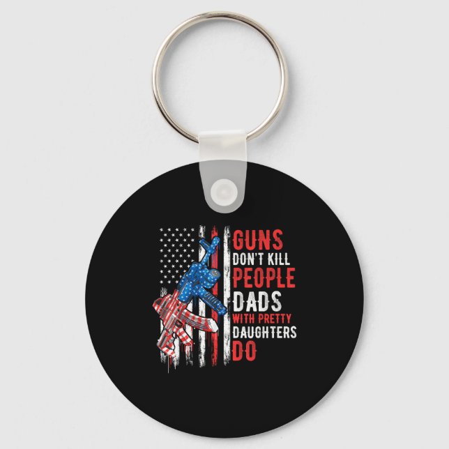 Guns Don't Kill People Dads With Pretty Daughters  Key Ring (Front)