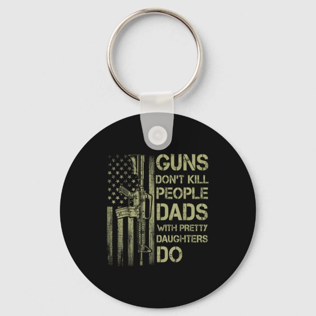 Guns Don't Kill People Dads With Pretty Daughters  Key Ring (Front)