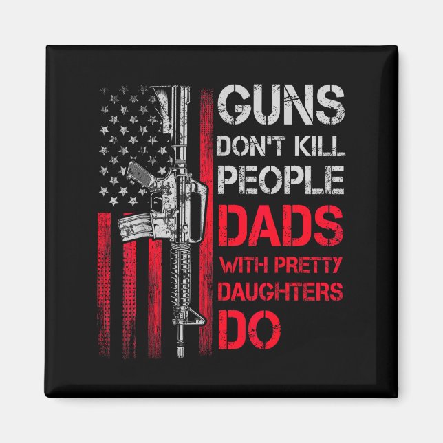 Guns Don't Kill People Dads With Pretty Daughters  Magnet (Front)