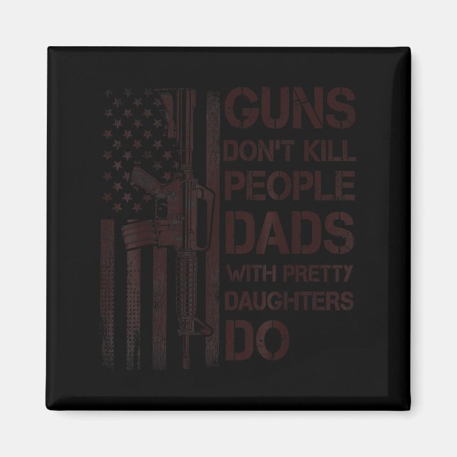 Guns Don't Kill People Dads With Pretty Daughters  Magnet (Front)