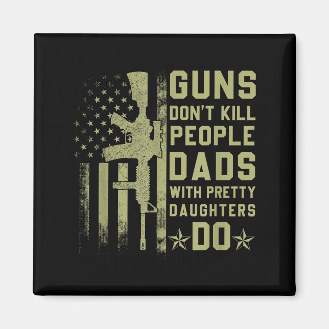 Guns Don't Kill People Dads With Pretty Daughters  Magnet (Front)