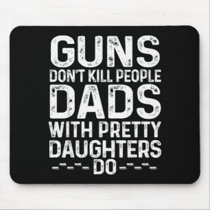 Guns Don't Kill People Dads With Pretty Daughters  Mouse Mat