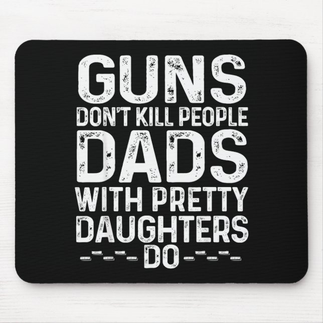 Guns Don't Kill People Dads With Pretty Daughters  Mouse Mat (Front)