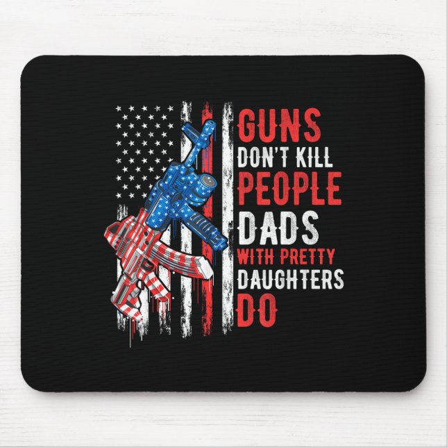 Guns Don't Kill People Dads With Pretty Daughters  Mouse Mat (Front)