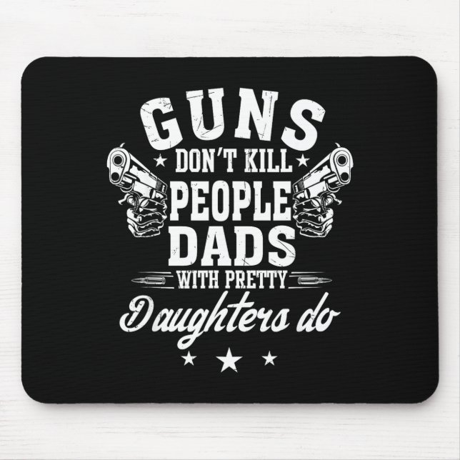 Guns Don't Kill People Dads With Pretty Daughters  Mouse Mat (Front)