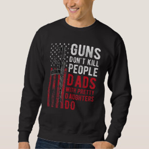 Guns Don't Kill People Dads With Pretty Daughters Sweatshirt