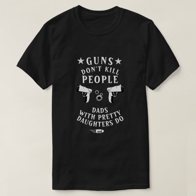 Guns Don't Kill People Dads With Pretty Daughters T-Shirt (Design Front)