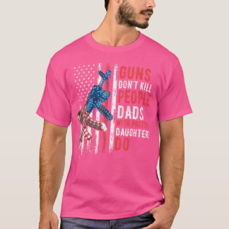 Guns Don'T Kill People Dads With Pretty Daughters  T-Shirt