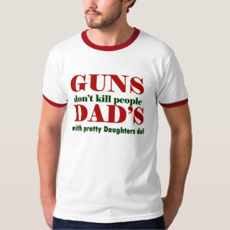 guns don't kill people dad's with pretty daughters T-Shirt