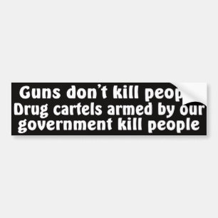 Guns don't kill people Drug cartels armed... Bumper Sticker