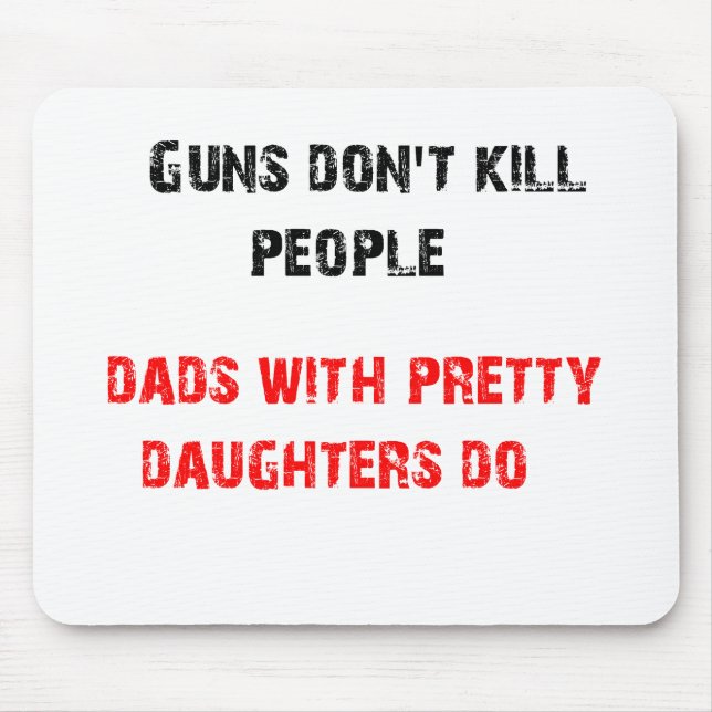 Guns don't kill people. For Dads with daughters Mouse Mat (Front)