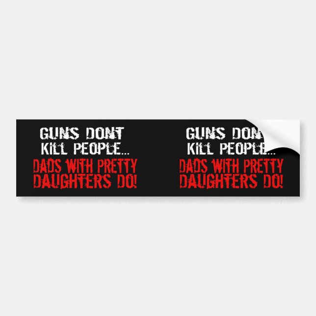 Guns Don't Kill People, Funny Dad/Daughter Bumper Sticker (Front)
