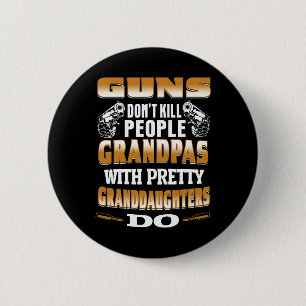 Guns Don't Kill People Grandpas With Pretty Daught 6 Cm Round Badge