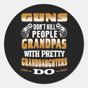 Guns Don't Kill People Grandpas With Pretty Daught Classic Round Sticker