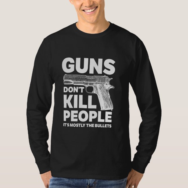 Guns Don't Kill People  It's Mostly The Bullets T-Shirt (Front)