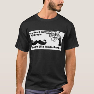 Guns Don't Kill People, People With Moustaches Do T-Shirt