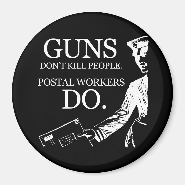 GUNS DON'T KILL PEOPLE, POSTAL WORKERS DO T-shirt Magnet (Front)
