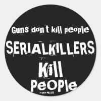 Guns don't kill people, SERIAL KILLERS Kill People
