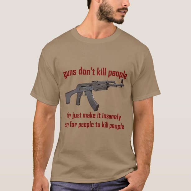 If Guns Kill People T-Shirts & Shirt Designs | Zazzle UK