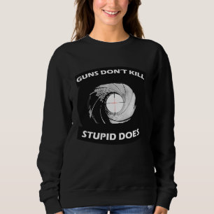 Guns Don't Kill Stupid Does Original Concept and A Sweatshirt