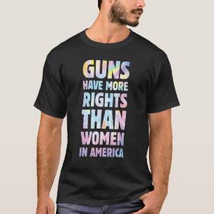 Guns Have More Rights Than Women In America Women' T-Shirt