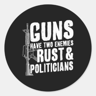 Guns Have Two Enemies Rust And Politicians Classic Round Sticker