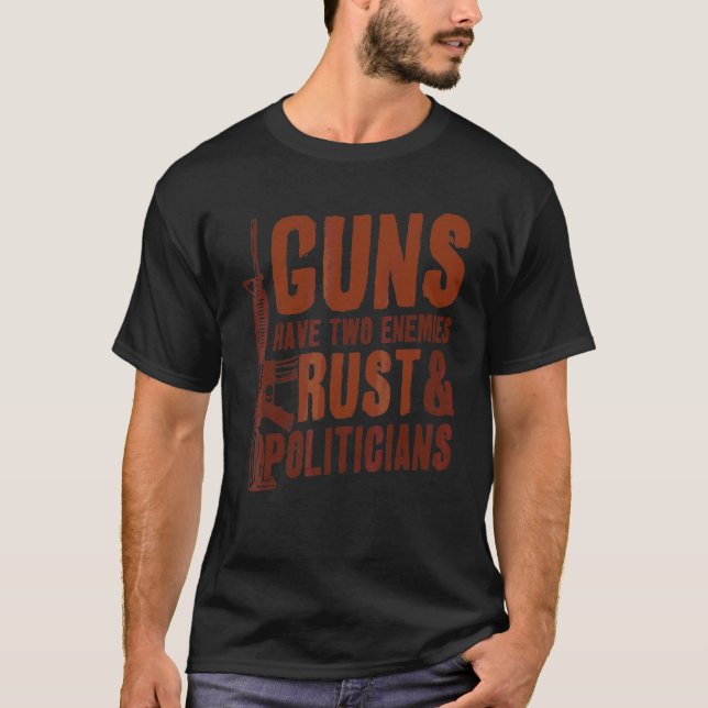 Guns Have Two Enemies Rust And Politicians Pro Gun T-Shirt (Front)