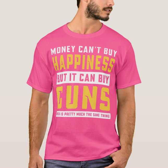 Guns Money Can'T Buy Happiness But It Can Buy Guns T-Shirt (Front)