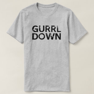GURRL DOWN YOU GO GURL GIRL T-Shirt