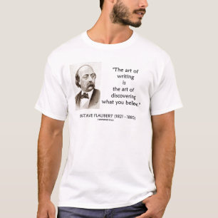 Gustave Flaubert Art Of Writing What You Believe T-Shirt