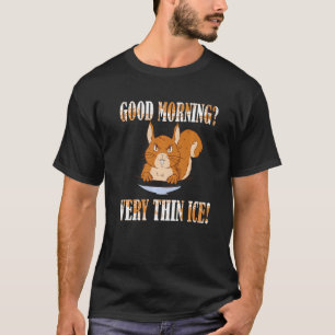 Guten Morgen Very thin ice Morgenmuffel Squirrel T-Shirt