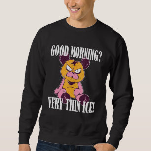 Guten Morgen Very thin ice Morgenmuffel Teddy Bear Sweatshirt