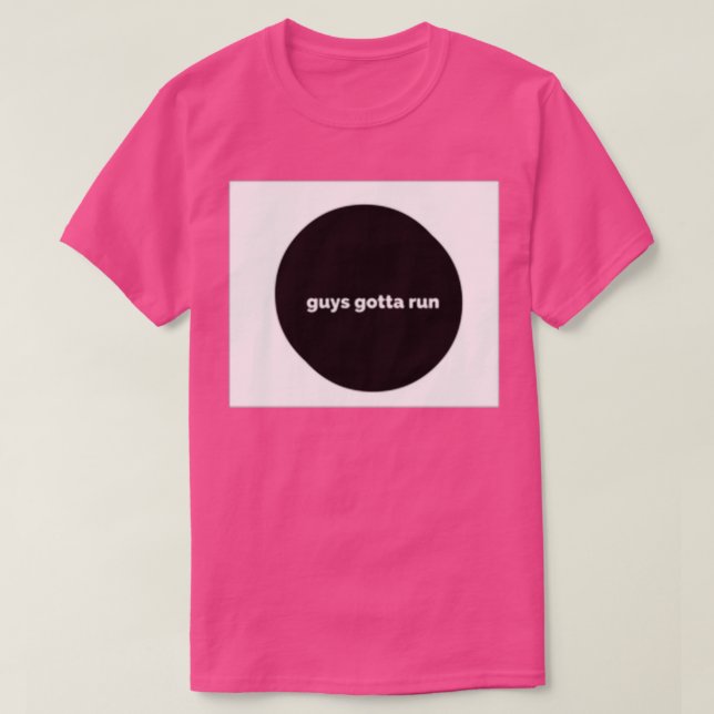GUYS GOTTA RUN DESIGN  T-Shirt (Design Front)