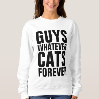 GUYS WHATEVER CATS FOREVER Funny Cat t-shirt Sweatshirt